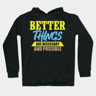 Better Things Are Necessary And Possible Hoodie